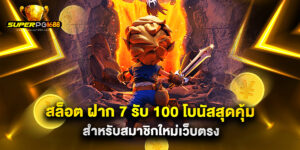 สล็อต ฝาก 7 รับ 100 โบนัสสุดคุ้มสำหรับสมาชิกใหม่เว็บตรง