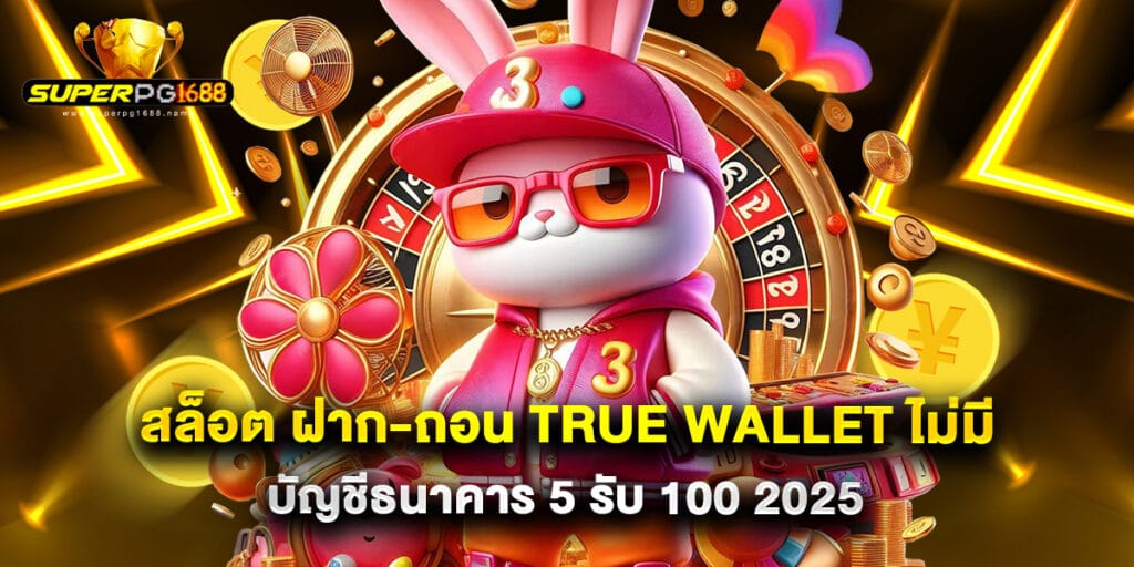 สล็อต ฝาก-ถอน true wallet ไม่มี บัญชีธนาคาร 5 รับ 100 2025