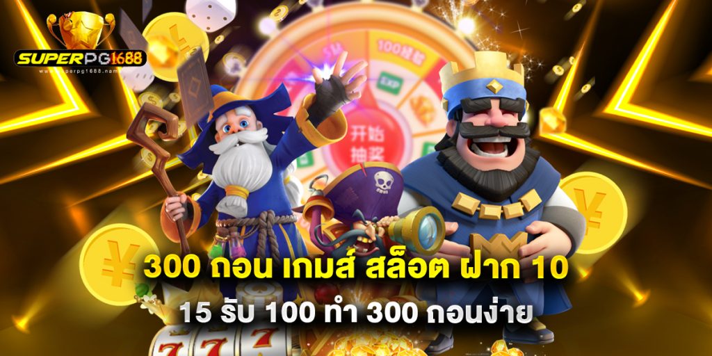 300 ถอน เกมส์ สล็อต ฝาก 10 15 รับ 100 ทํา 300 ถอนง่าย