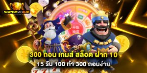 300 ถอน เกมส์ สล็อต ฝาก 10 15 รับ 100 ทํา 300 ถอนง่าย