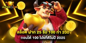 สล็อต ฝาก 25 รับ 100 ทํา 200 ถอนได้ 100 โปรที่ดีในปี 2025