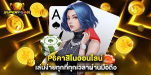 p6คาสิโนออนไลน์ เล่นง่ายทุกที่ทุกเวลาผ่านมือถือ