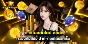 คาสิโนออนไลน์ สล็อต ระบบทันสมัย ฝาก-ถอนได้รวดเร็ว