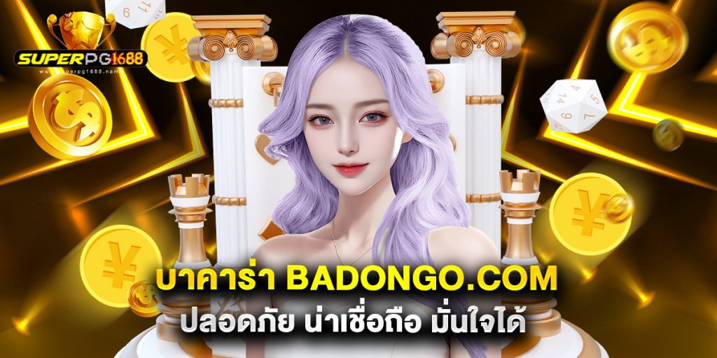 บาคาร่า badongo.com ปลอดภัย น่าเชื่อถือ มั่นใจได้