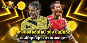 แทงบอลออนไลน์ 369 บนมือถือ เล่นได้ทุกที่ทุกเวลา สะดวกสุดๆ