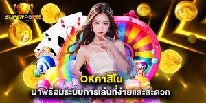 okคาสิโน มาพร้อมระบบการเล่นที่ง่ายและสะดวก