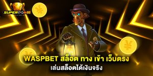 waspbet สล็อต ทาง เข้า เว็บตรง เล่นสล็อตได้เงินจริง